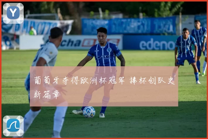 葡萄牙夺得欧洲杯冠军 捧杯创队史新篇章