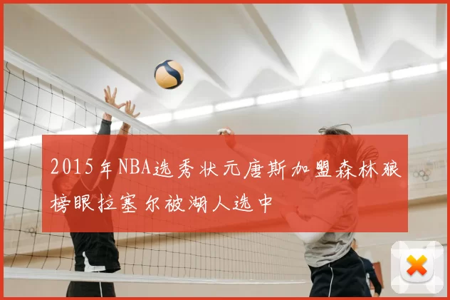 2015年NBA选秀状元唐斯加盟森林狼榜眼拉塞尔被湖人选中