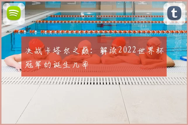 决战卡塔尔之巅：解读2022世界杯冠军的诞生几率