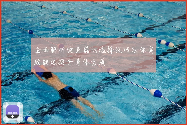全面解析健身器材选择技巧助你高效锻炼提升身体素质