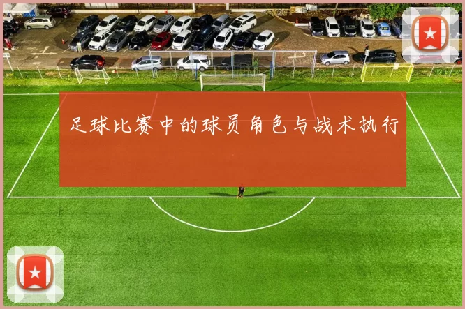 足球比赛中的球员角色与战术执行