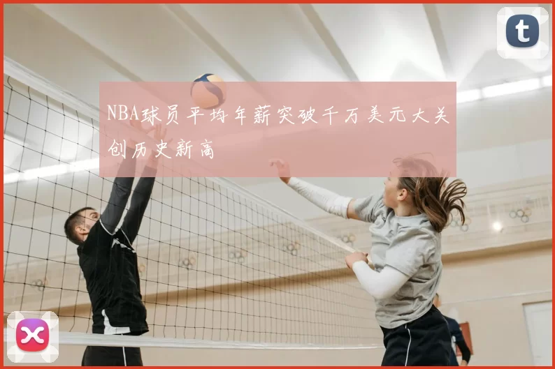 NBA球员平均年薪突破千万美元大关创历史新高