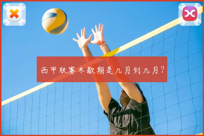 西甲联赛冬歇期是几月到几月?