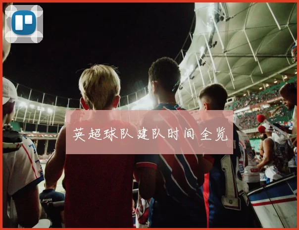 英超球队建队时间全览