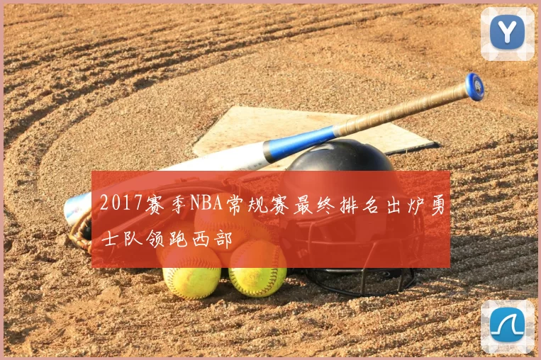2017赛季NBA常规赛最终排名出炉勇士队领跑西部