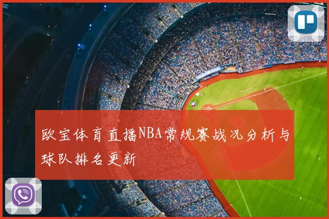 欧宝体育直播NBA常规赛战况分析与球队排名更新