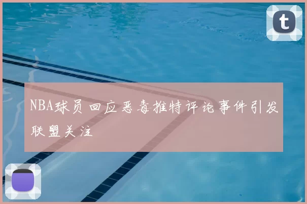 NBA球员回应恶毒推特评论事件引发联盟关注
