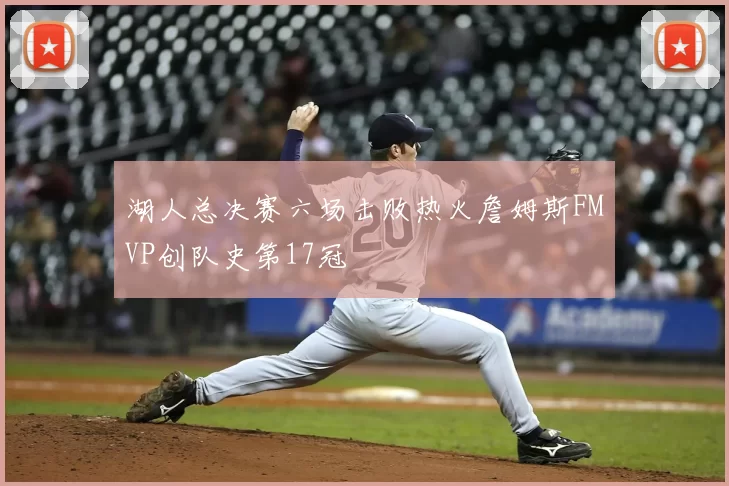 湖人总决赛六场击败热火詹姆斯FMVP创队史第17冠