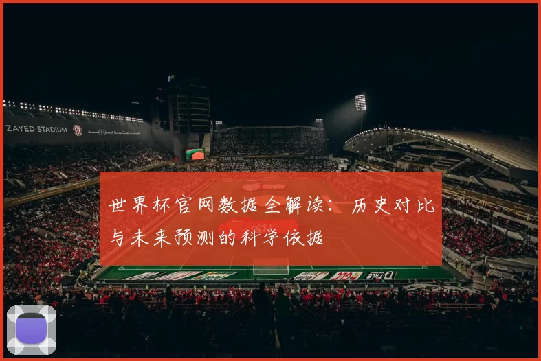 世界杯官网数据全解读：历史对比与未来预测的科学依据