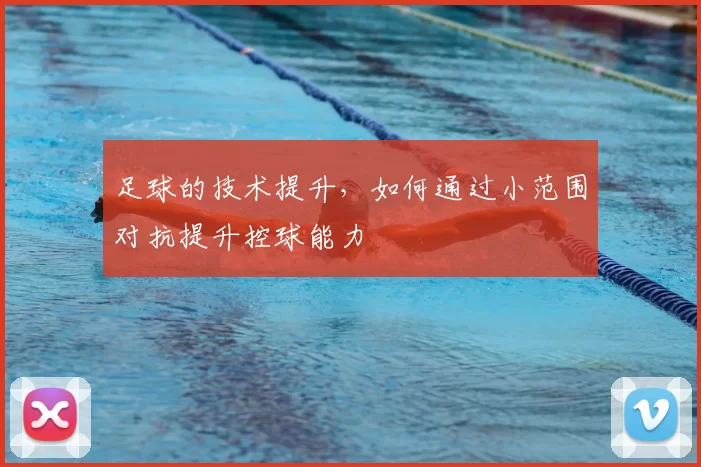 足球的技术提升，如何通过小范围对抗提升控球能力
