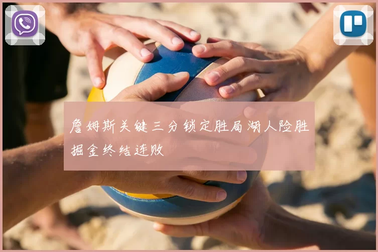 詹姆斯关键三分锁定胜局湖人险胜掘金终结连败