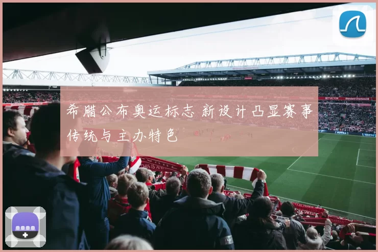 希腊公布奥运标志 新设计凸显赛事传统与主办特色