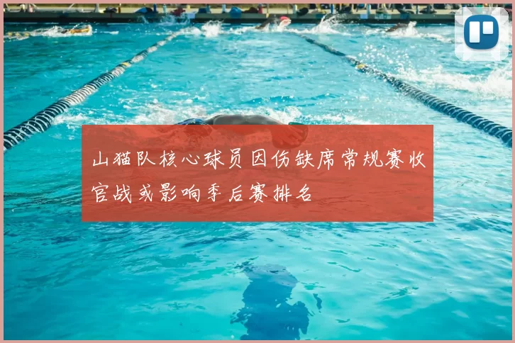 山猫队核心球员因伤缺席常规赛收官战或影响季后赛排名