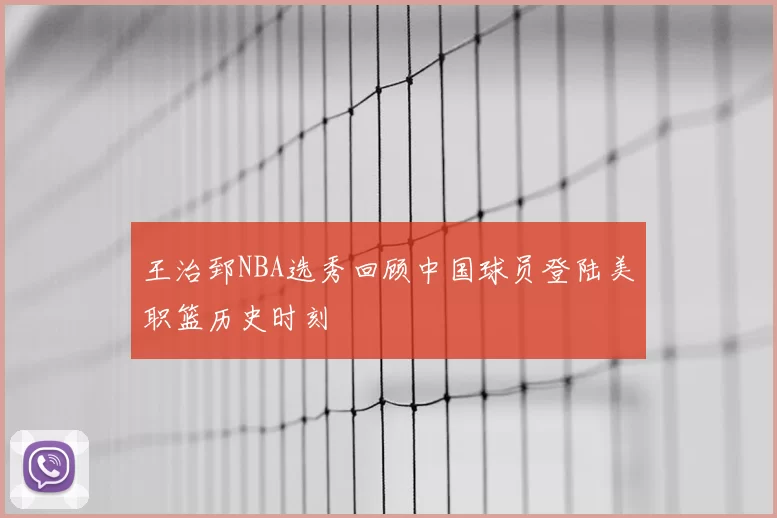 王治郅NBA选秀回顾中国球员登陆美职篮历史时刻