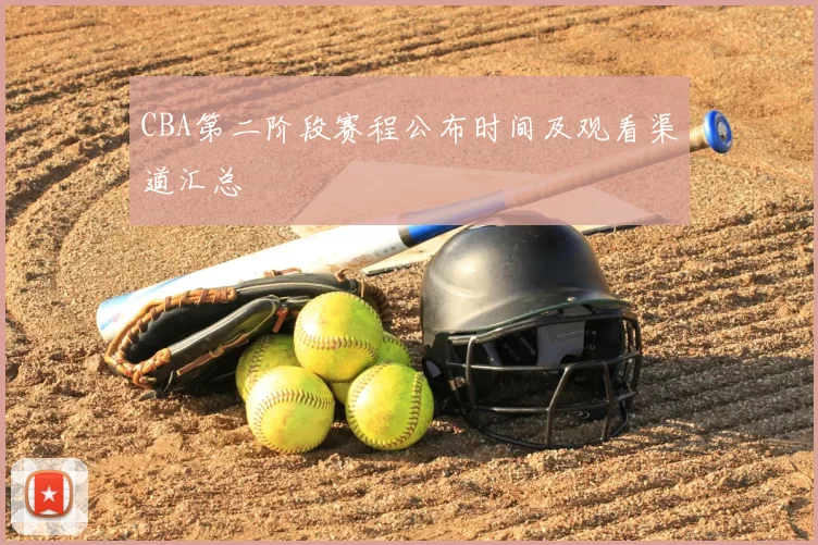 CBA第二阶段赛程公布时间及观看渠道汇总