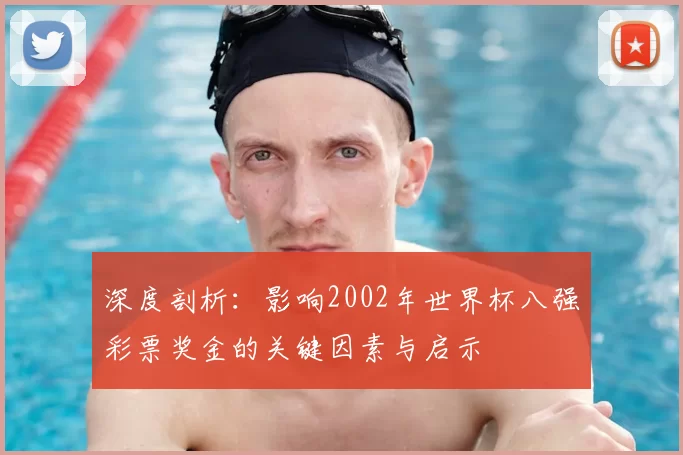 深度剖析:影响2002年世界杯八强彩票奖金的关键因素与启示