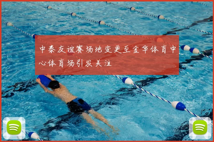 中泰友谊赛场地变更至金华体育中心体育场引发关注