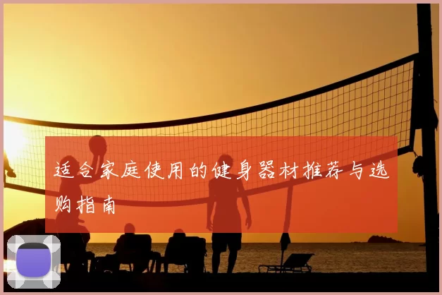 适合家庭使用的健身器材推荐与选购指南