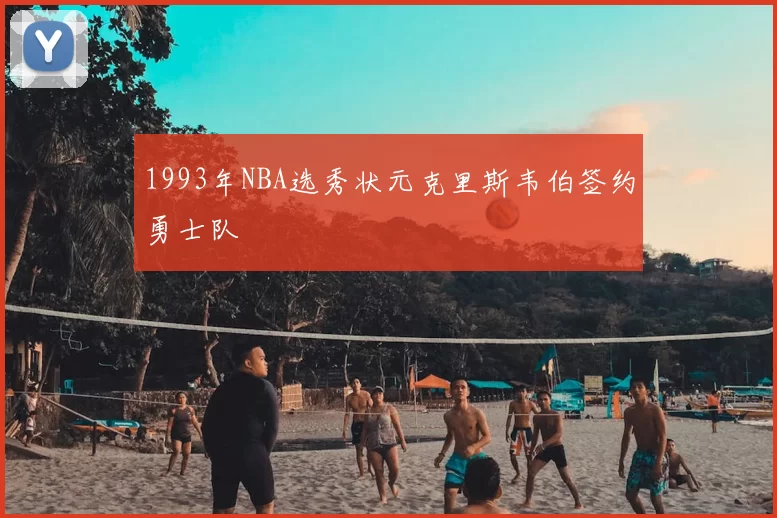 1993年NBA选秀状元克里斯韦伯签约勇士队